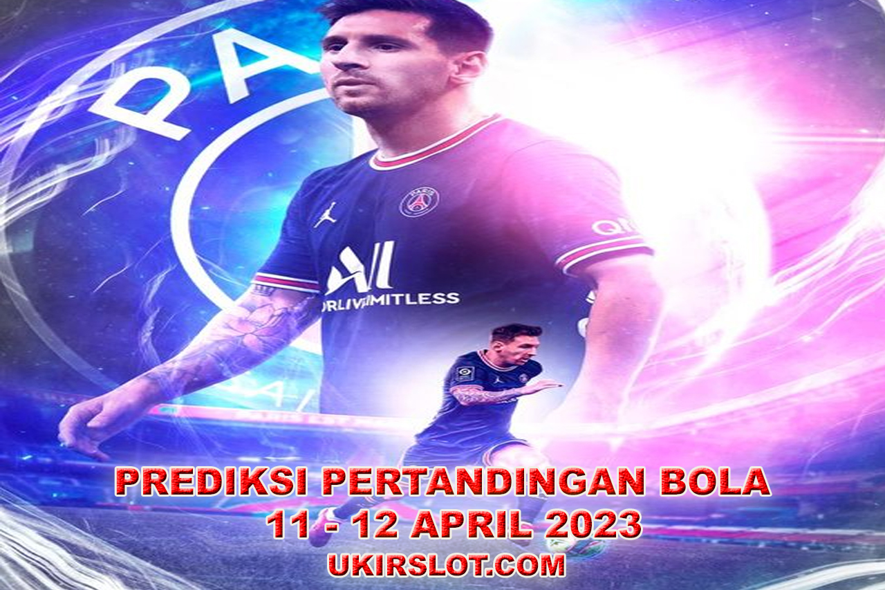 PREDIKSI PERTANDINGAN BOLA 11 – 12 APRIL 2023