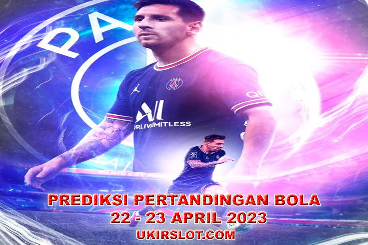 PREDIKSI BOLA HARI TANGGAL 22-23 APRIL 2023