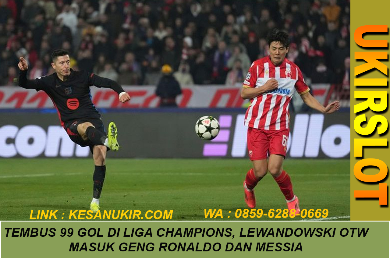 Tembus 99 Gol di Liga Champions, Lewandowski OTW Masuk Geng Ronaldo dan Messi