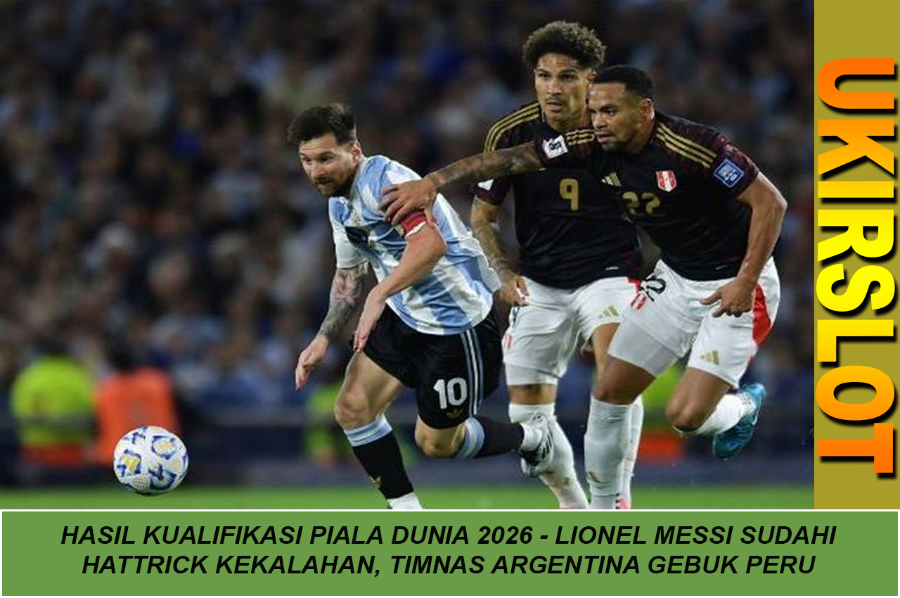 Hasil Kualifikasi Piala Dunia 2026 - Lionel Messi Sudahi Hattrick Kekalahan, Timnas Argentina Gebuk Peru