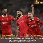 Liverpool Rayakan Natal di Puncak, Peluang Juara Liga Inggris Masih 50-50