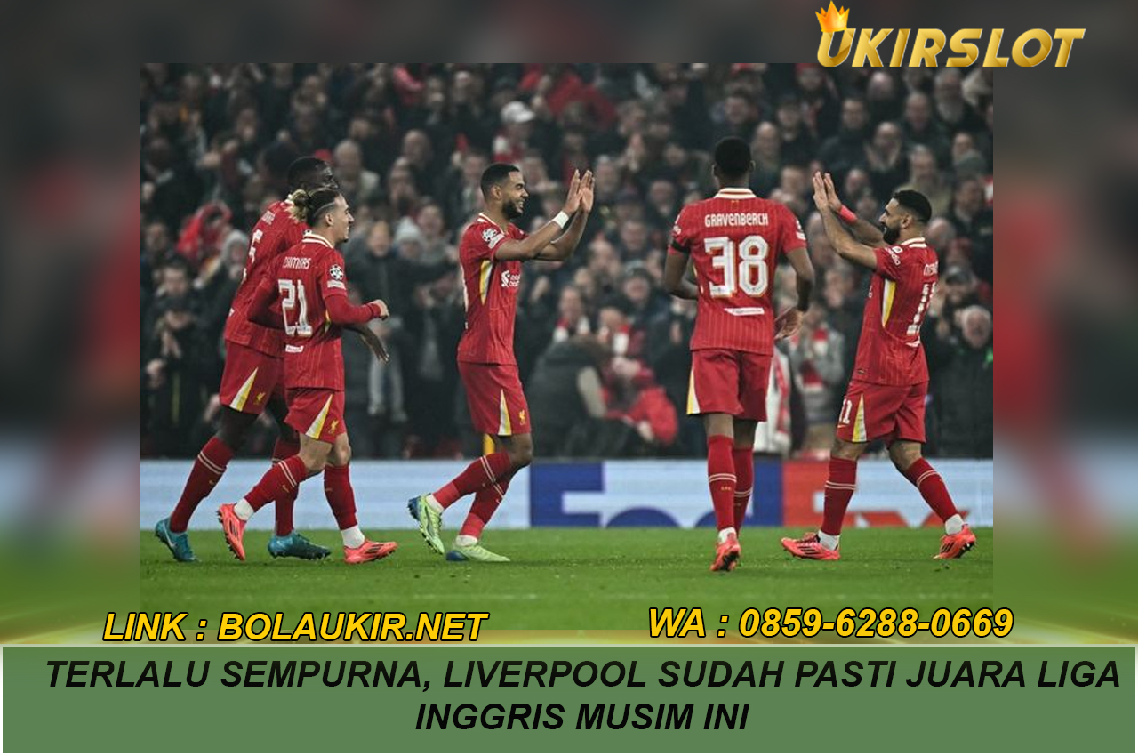 Terlalu Sempurna, Liverpool Sudah Pasti Juara Liga Inggris Musim Ini