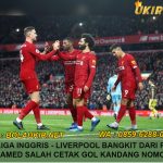 Hasil Liga Inggris – Liverpool Bangkit dari Pingsan, Mohamed Salah Cetak Gol Kandang Nomor 100