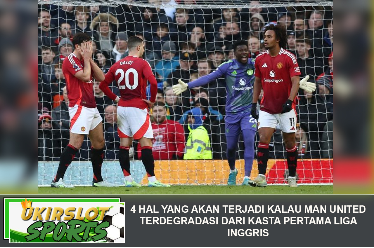 4 Hal yang akan Terjadi kalau Man United Terdegradasi dari Kasta Pertama Liga Inggris