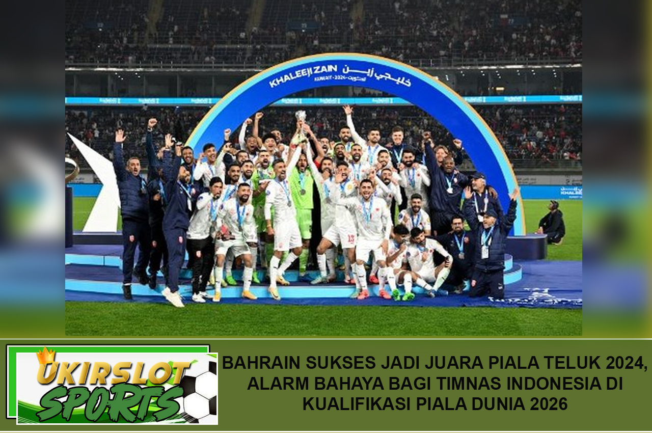 Bahrain Sukses Jadi Juara Piala Teluk 2024, Alarm Bahaya bagi Timnas Indonesia di Kualifikasi Piala Dunia 2026