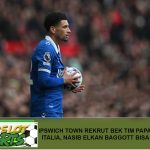 Ipswich Town Rekrut Bek Tim Papan Atas Liga Italia, Nasib Elkan Baggott Bisa Terancam