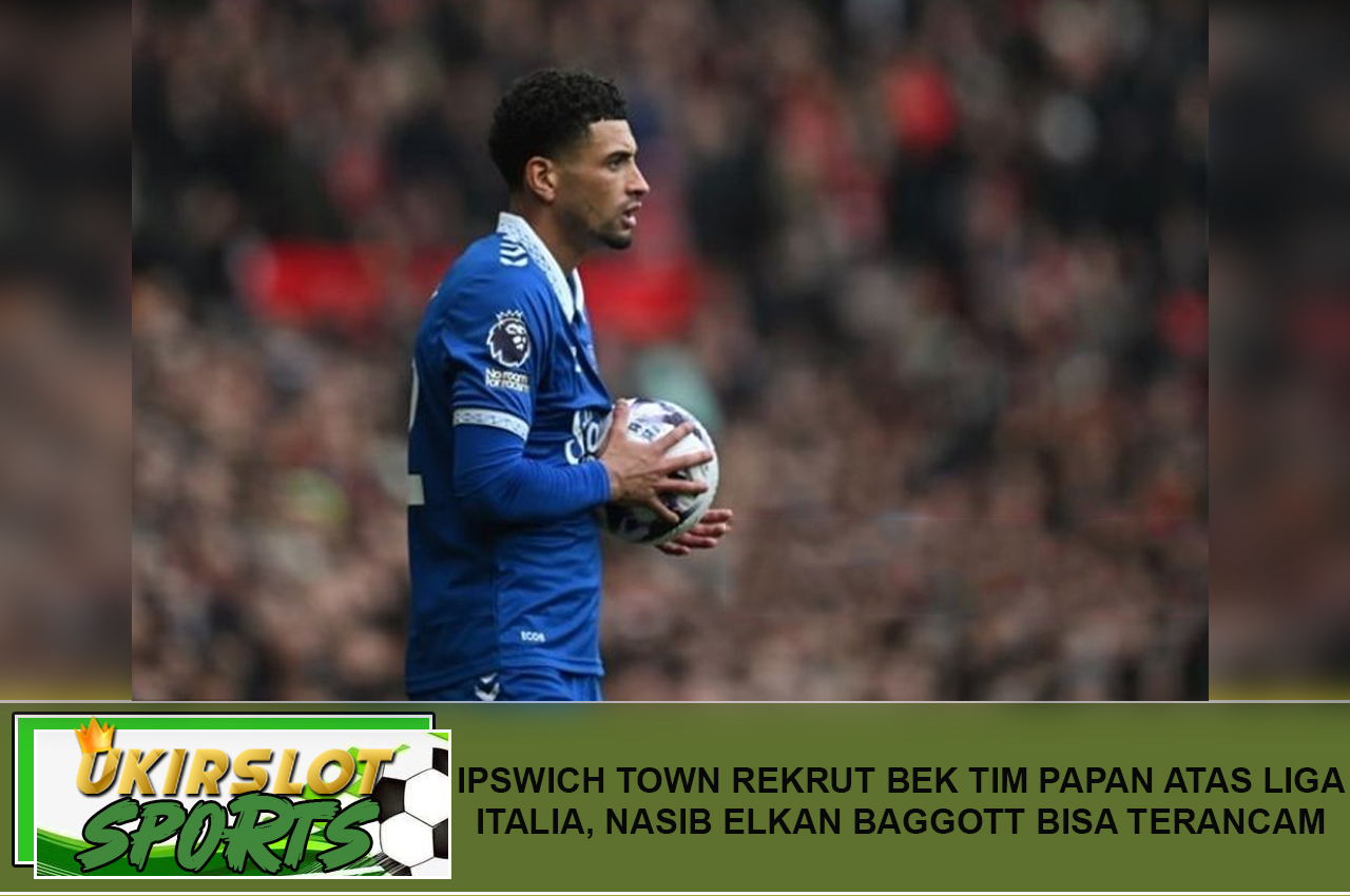 Ipswich Town Rekrut Bek Tim Papan Atas Liga Italia, Nasib Elkan Baggott Bisa Terancam