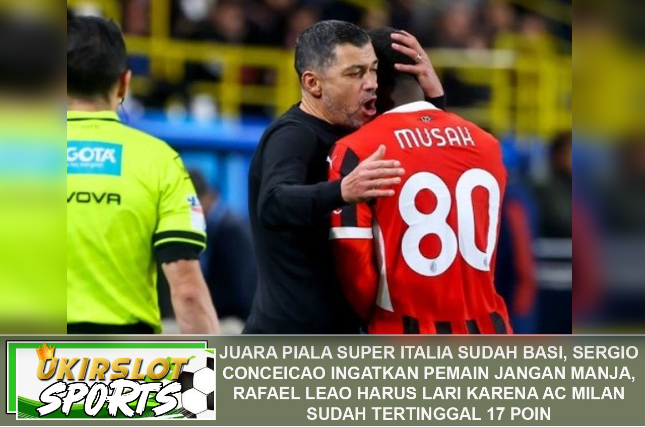 Juara Piala Super Italia Sudah Basi, Sergio Conceicao Ingatkan Pemain Jangan Manja, Rafael Leao Harus Lari karena AC Milan Sudah Tertinggal 17 Poin