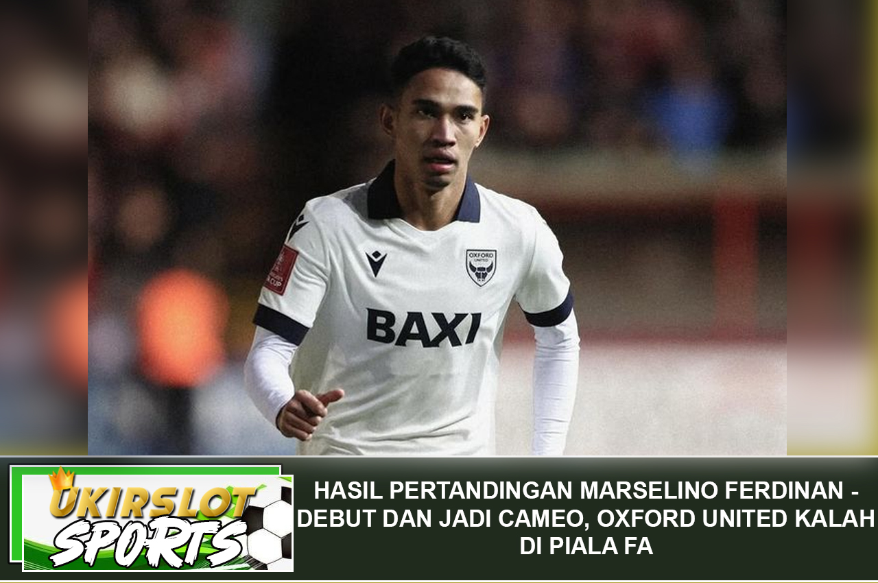 Hasil Pertandingan Marselino Ferdinan - Debut dan Jadi Cameo, Oxford United Kalah di Piala FA