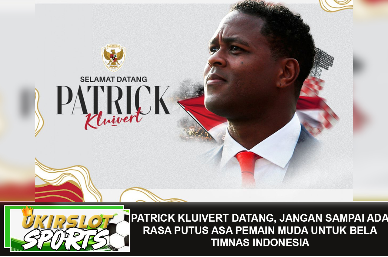 Patrick Kluivert Datang, Jangan Sampai Ada Rasa Putus Asa Pemain Muda untuk Bela Timnas Indonesia