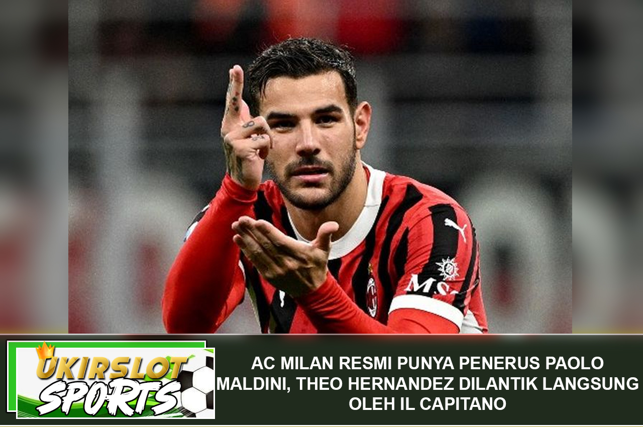 AC Milan Resmi Punya Penerus Paolo Maldini, Theo Hernandez Dilantik Langsung oleh Il Capitano