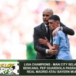 Liga Champions – Man City Selamat dari Bencana, Pep Guardiola Pasrah Ketemu Real Madrid atau Bayern Muenchen