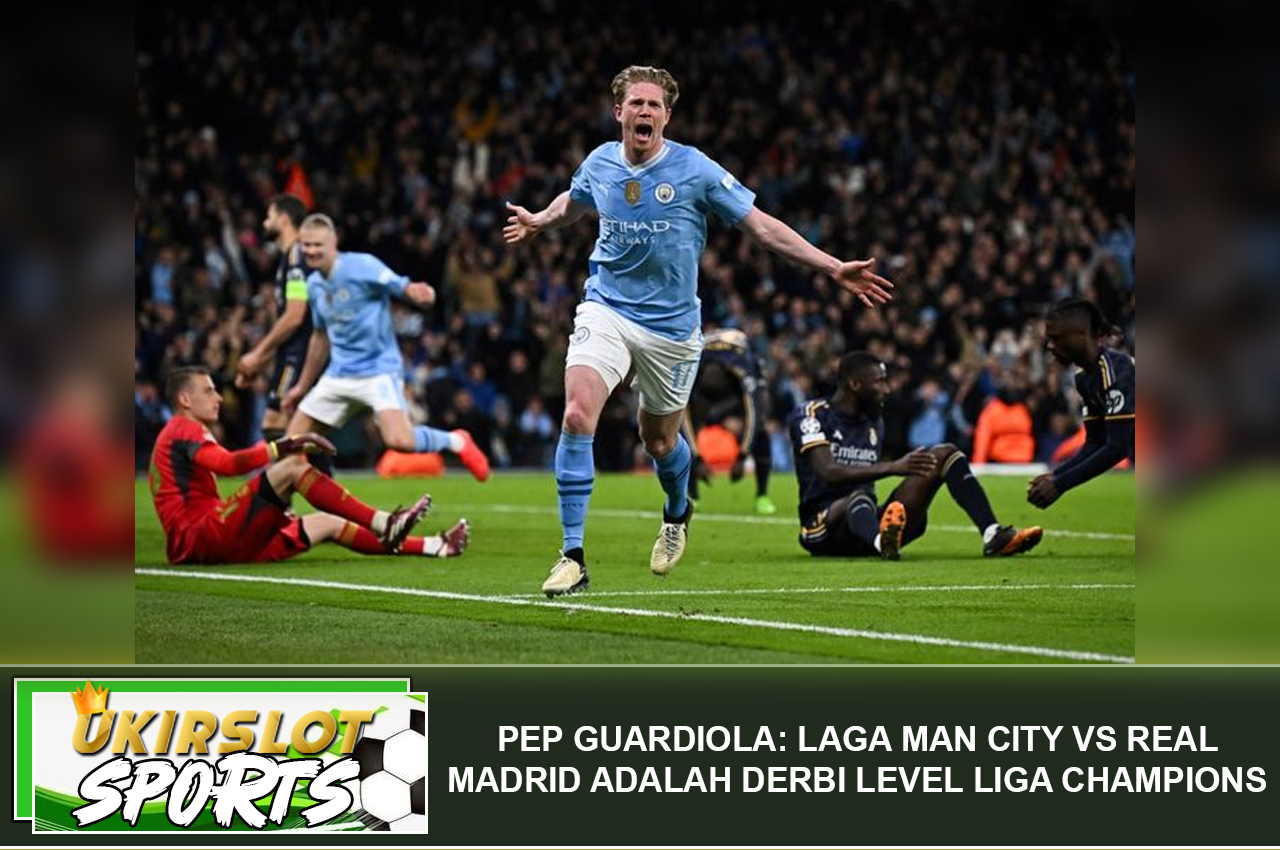 Pep Guardiola: Laga Man City Vs Real Madrid adalah Derbi Level Liga Champions