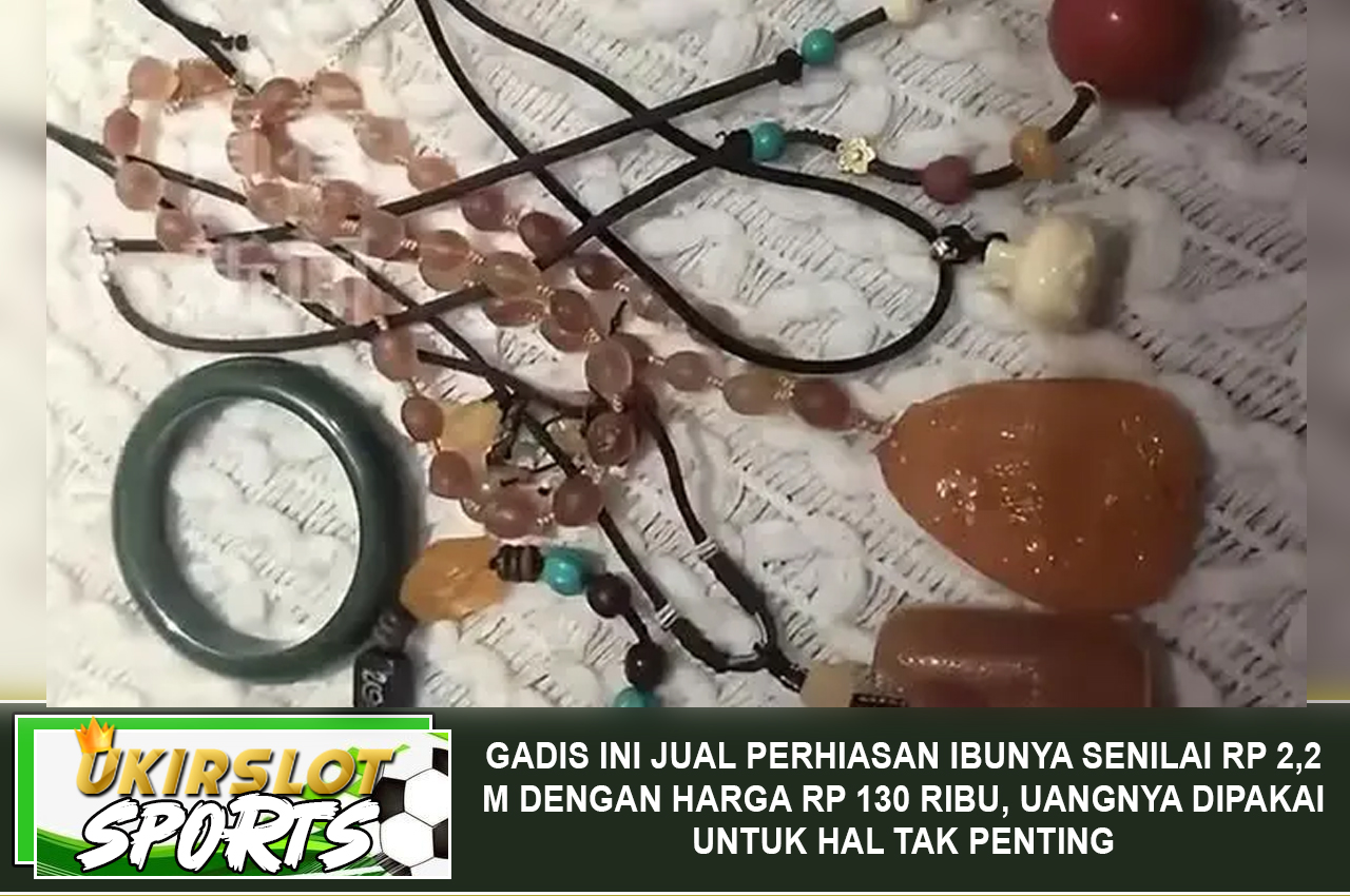 Gadis Ini Jual Perhiasan Ibunya Senilai Rp 2,2 M dengan Harga Rp 130 Ribu, Uangnya Dipakai Untuk Hal Tak Penting