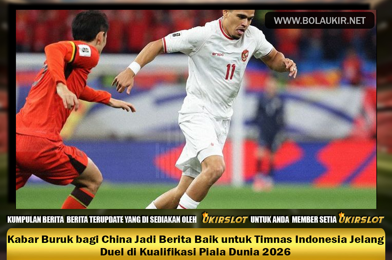 Kabar Buruk bagi China Jadi Berita Baik untuk Timnas Indonesia Jelang Duel di Kualifikasi Piala Dunia 2026