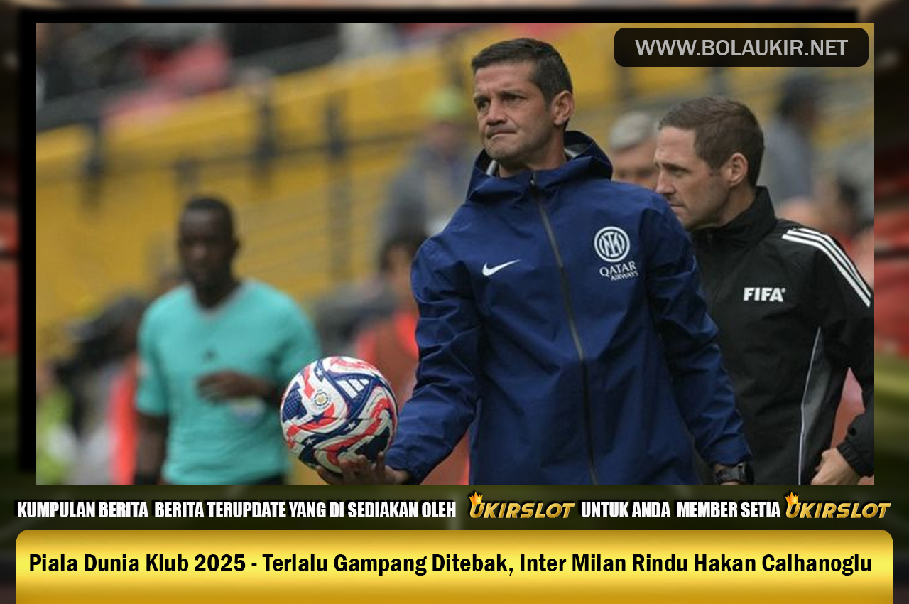 Piala Dunia Klub 2025 - Terlalu Gampang Ditebak, Inter Milan Rindu Hakan Calhanoglu