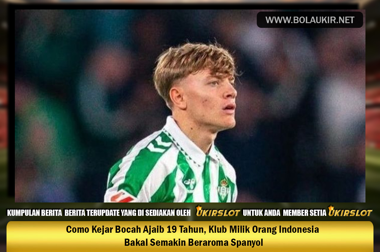 Como Kejar Bocah Ajaib 19 Tahun, Klub Milik Orang Indonesia Bakal Semakin Beraroma Spanyol