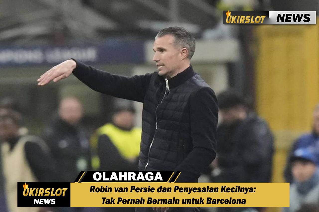 Robin van Persie dan Penyesalan Kecilnya: Tak Pernah Bermain untuk Barcelona