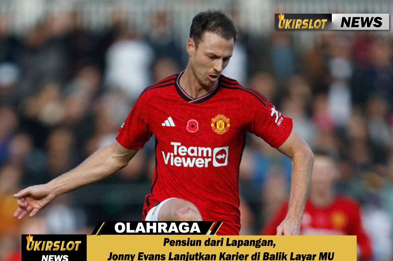 Pensiun dari Lapangan, Jonny Evans Lanjutkan Karier di Balik Layar MU