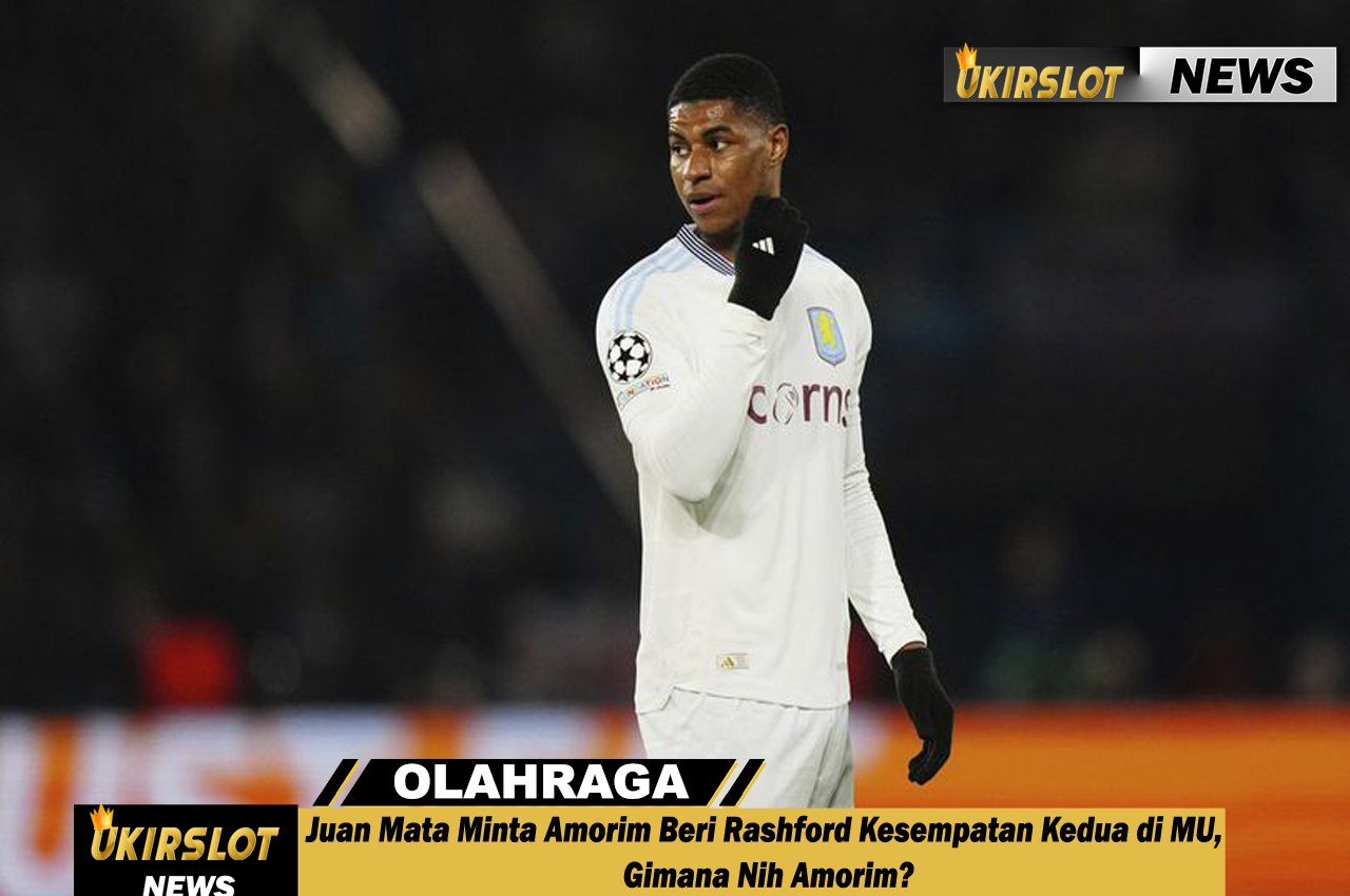 Juan Mata Minta Amorim Beri Rashford Kesempatan Kedua di MU, Gimana Nih Amorim?