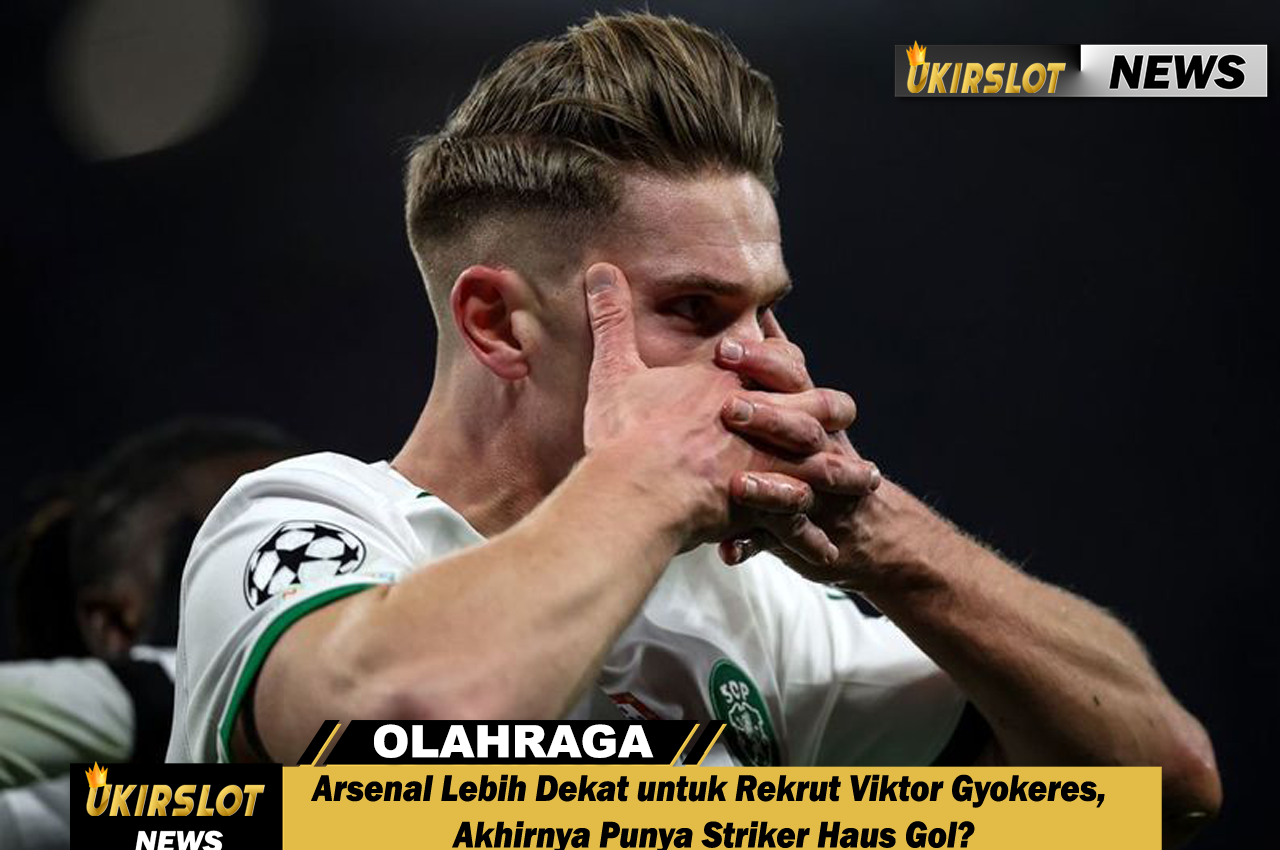 Arsenal Lebih Dekat untuk Rekrut Viktor Gyokeres, Akhirnya Punya Striker Haus Gol?