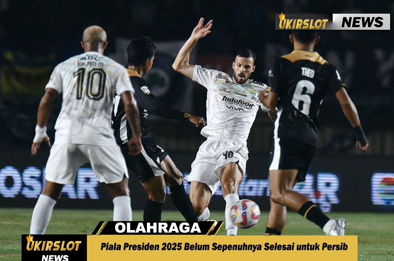 Piala Presiden 2025 Belum Sepenuhnya Selesai untuk Persib