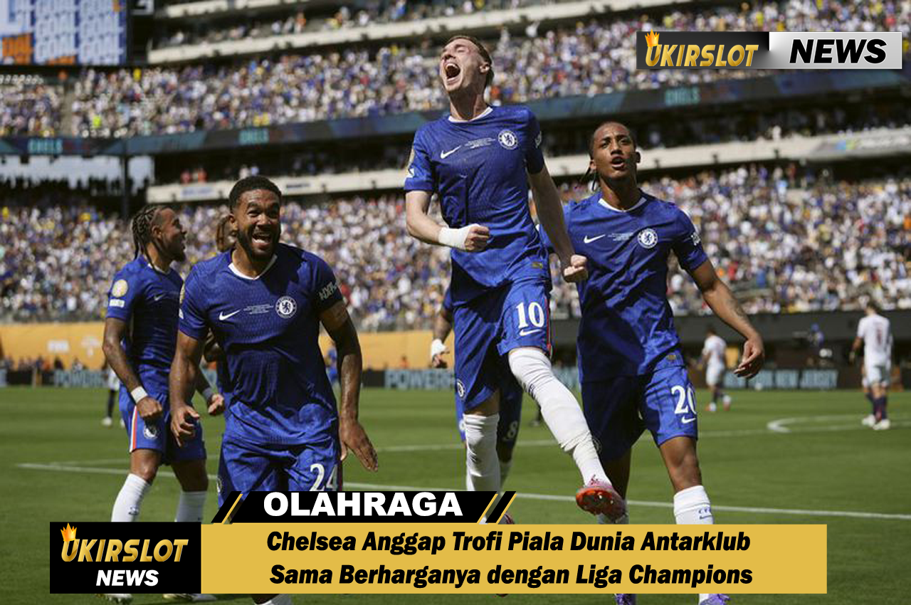 Chelsea Anggap Trofi Piala Dunia Antarklub Sama Berharganya dengan Liga Champions