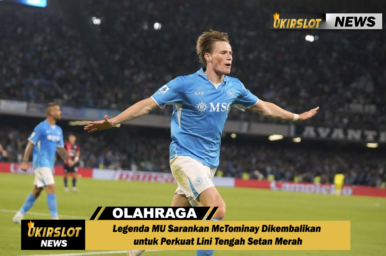 Legenda MU Sarankan McTominay Dikembalikan untuk Perkuat Lini Tengah Setan Merah
