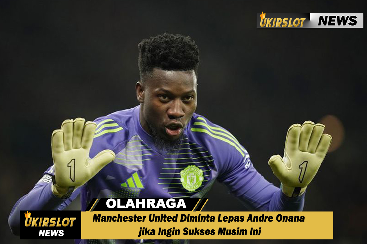 Manchester United Diminta Lepas Andre Onana jika Ingin Sukses Musim Ini