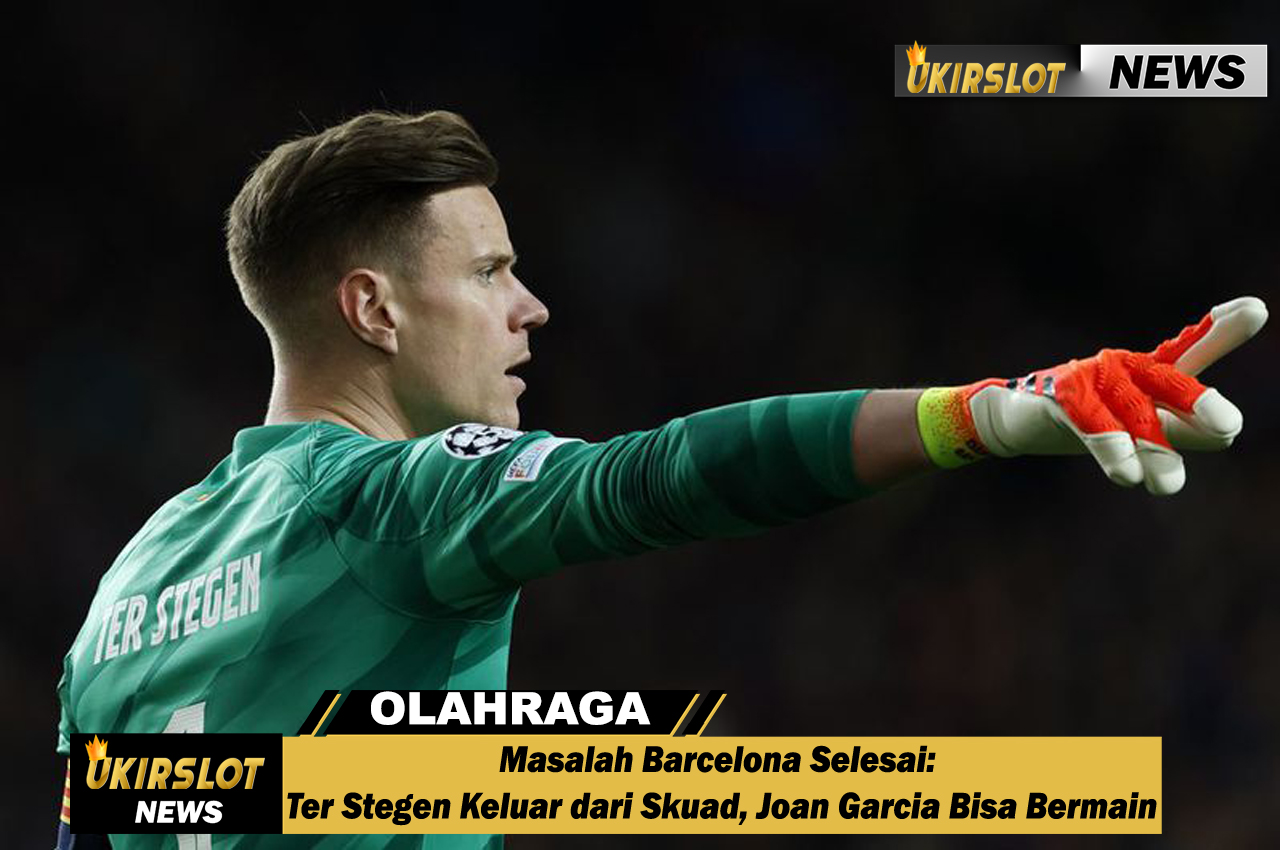 Masalah Barcelona Selesai: Ter Stegen Keluar dari Skuad, Joan Garcia Bisa Bermain
