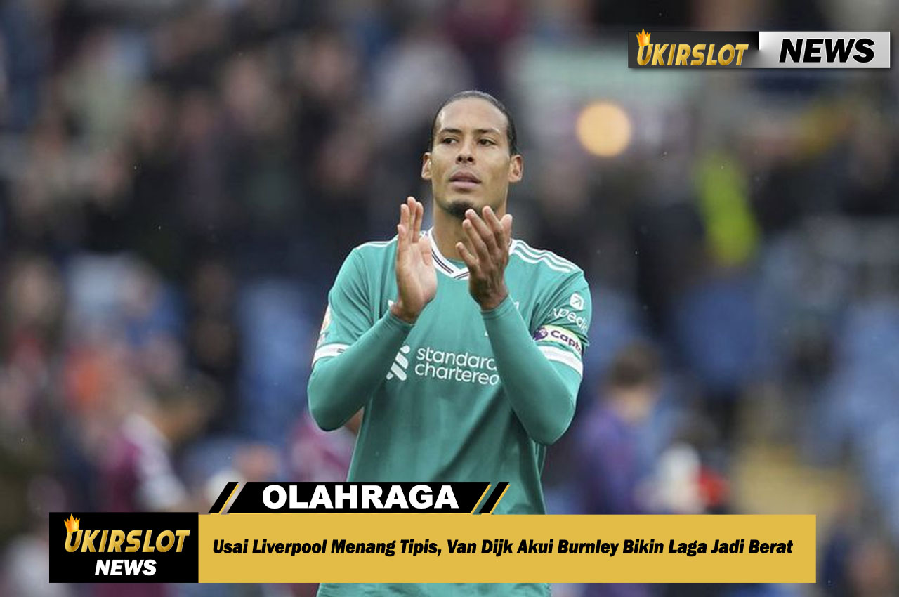 Usai Liverpool Menang Tipis, Van Dijk Akui Burnley Bikin Laga Jadi Berat