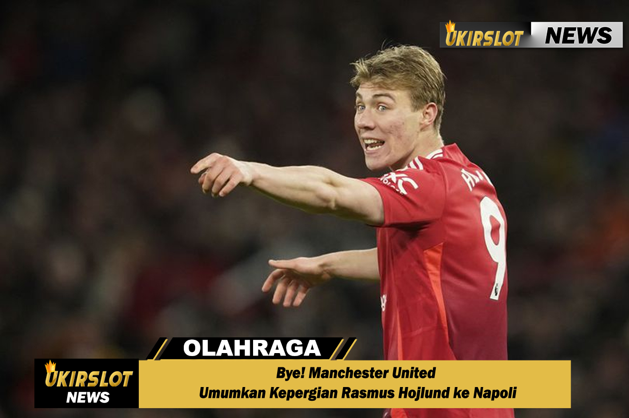Bye! Manchester United Umumkan Kepergian Rasmus Hojlund ke Napoli