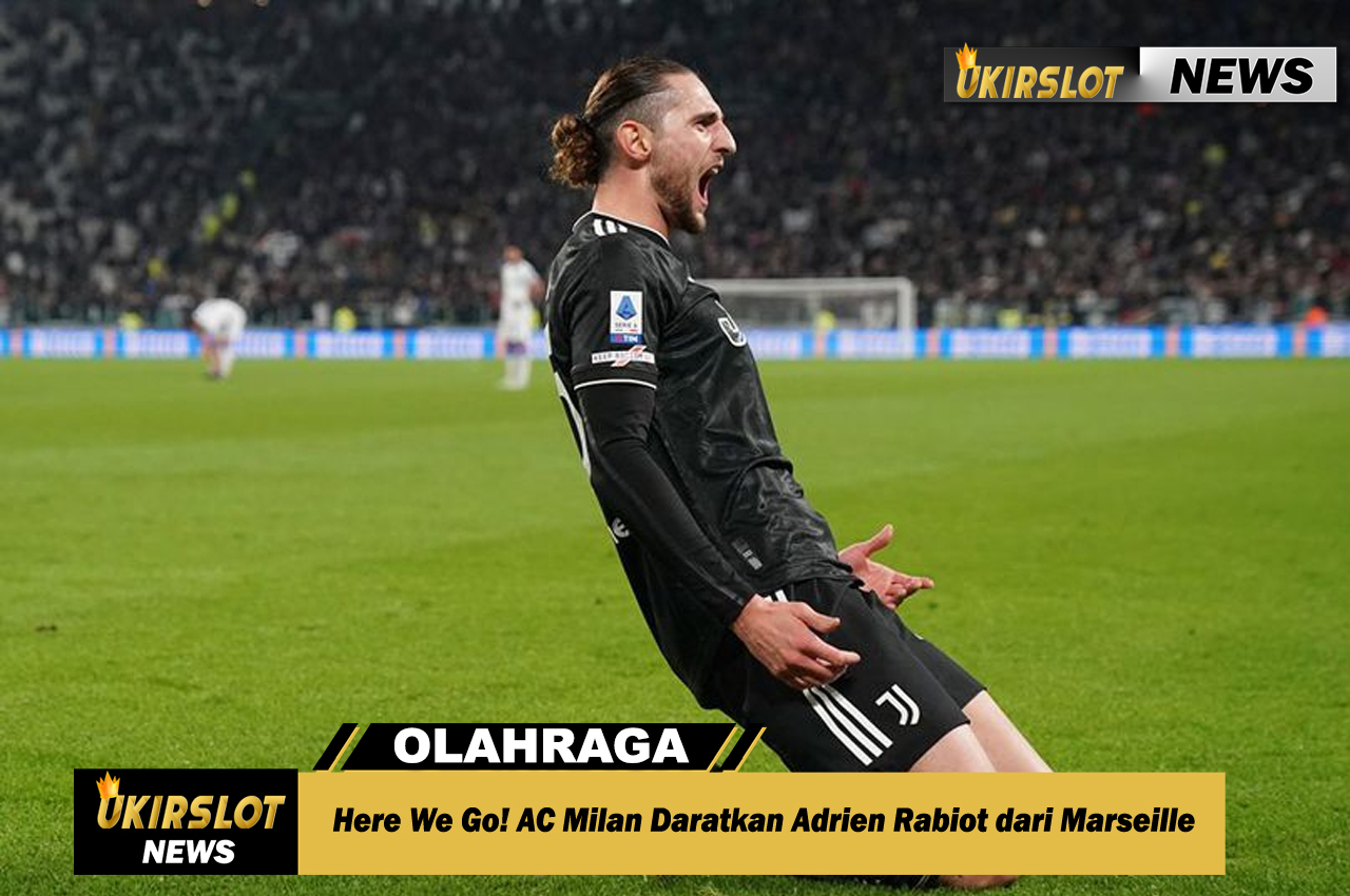Here We Go! AC Milan Daratkan Adrien Rabiot dari Marseille